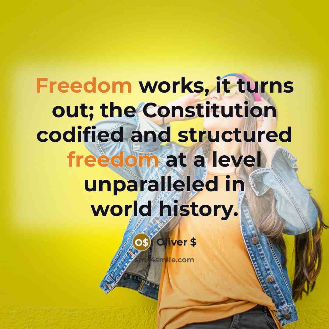 “Freedom works, it turns out; the Constitution codified and structured…” quote by Oliver $