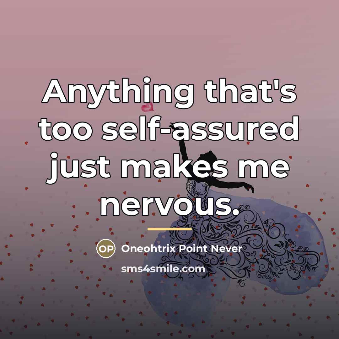 “Anything that's too self-assured just makes me nervous.…” quote by Oneohtrix Point Never
