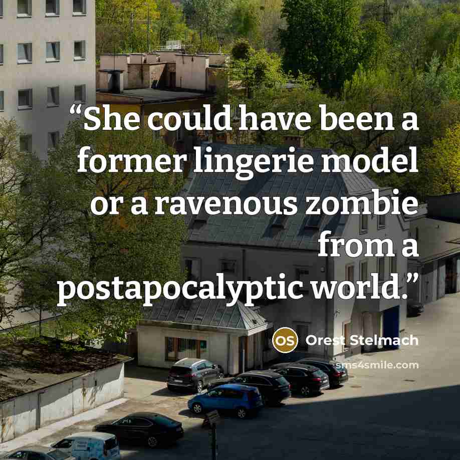 “She could have been a former lingerie model or a ravenous zombie from a postapocalyptic world.” quote by Orest Stelmach