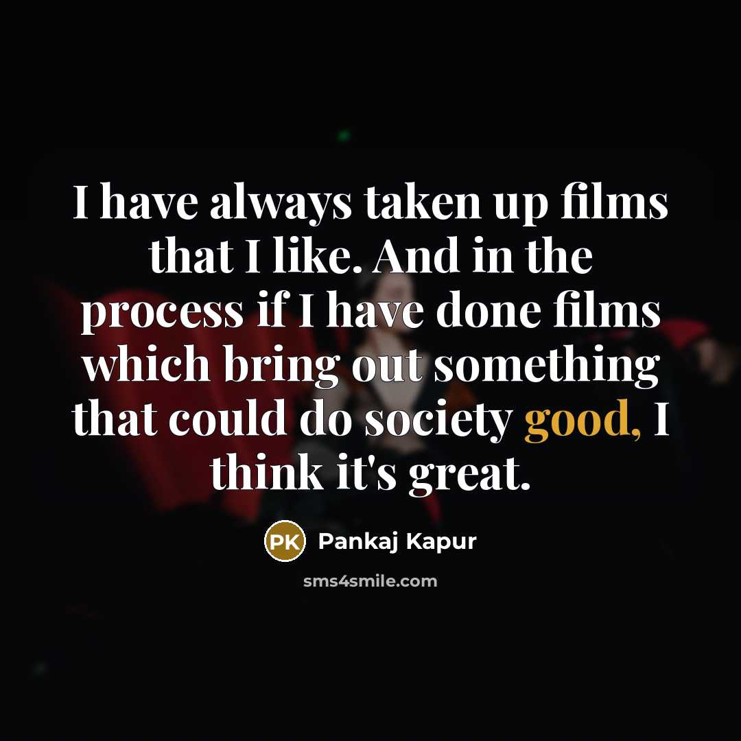 “I have always taken up films that I like. And…” quote by Pankaj Kapur
