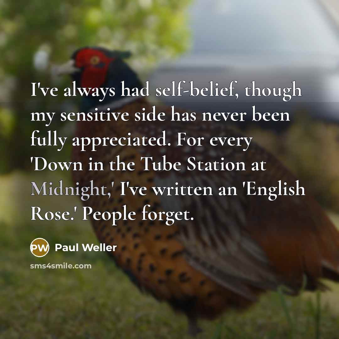 “I've always had self-belief, though my sensitive side has never…” quote by Paul Weller