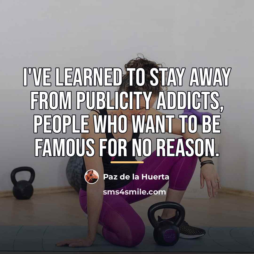 “I've learned to stay away from publicity addicts, people who…” quote by Paz de la Huerta