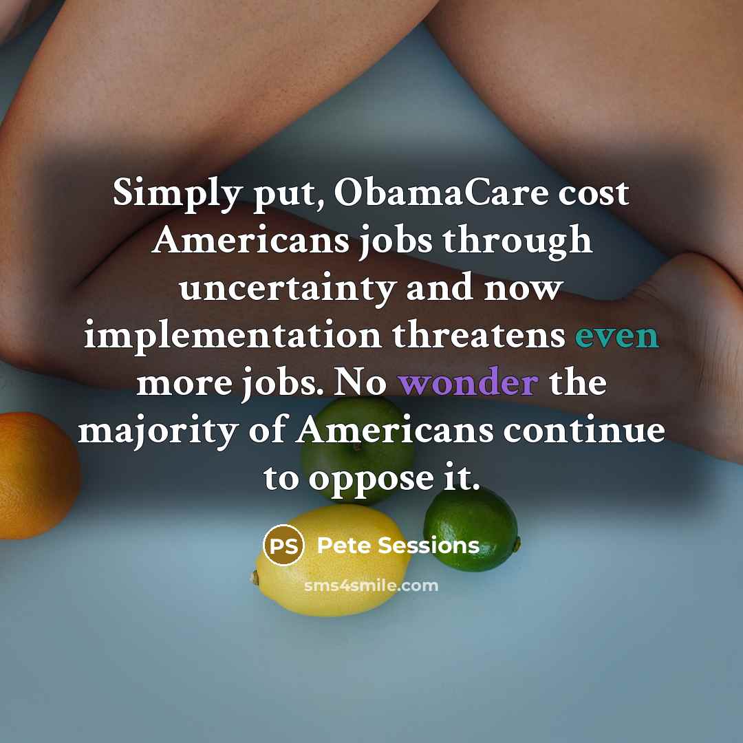 “Simply put, ObamaCare cost Americans jobs through uncertainty and now…” quote by Pete Sessions