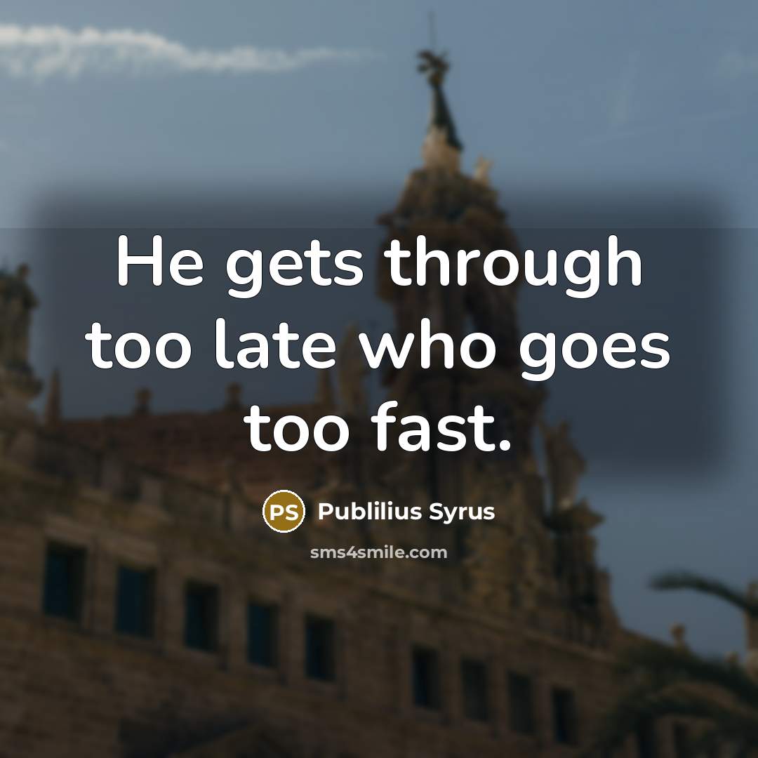 “He gets through too late who goes too fast.…” quote by Publilius Syrus