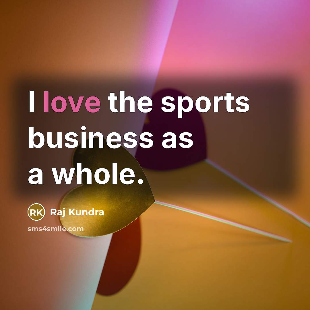 “I love the sports business as a whole.…” quote by Raj Kundra