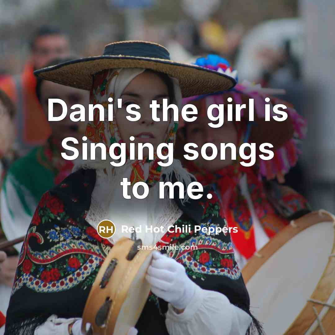 “Dani's the girl is Singing songs to me.…” quote by Red Hot Chili Peppers