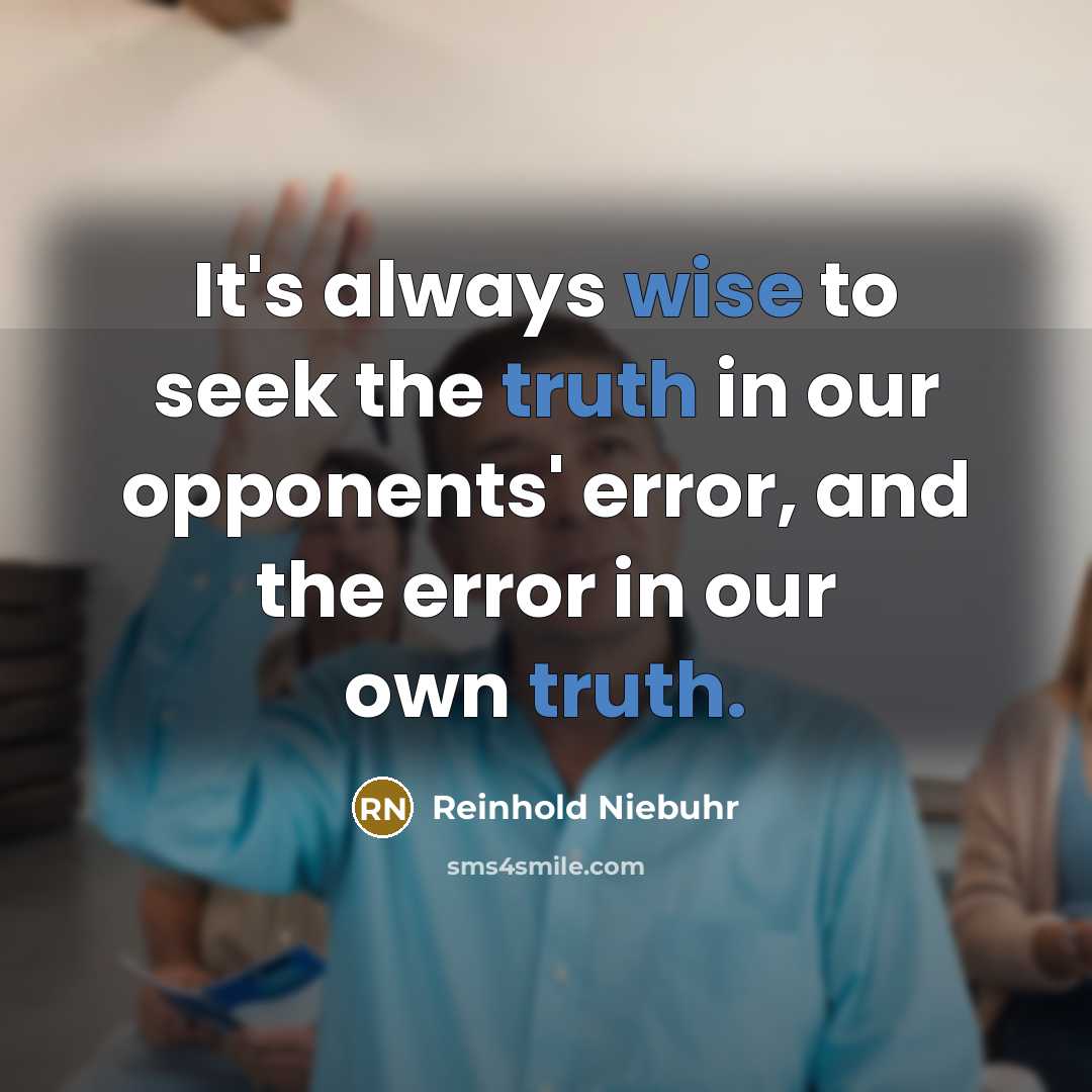 “It's always wise to seek the truth in our opponents'…” quote by Reinhold Niebuhr