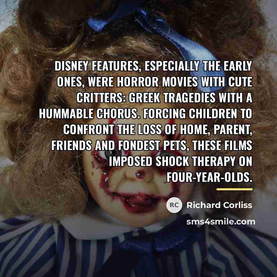 “Disney features, especially the early ones, were horror movies with…” quote by Richard Corliss