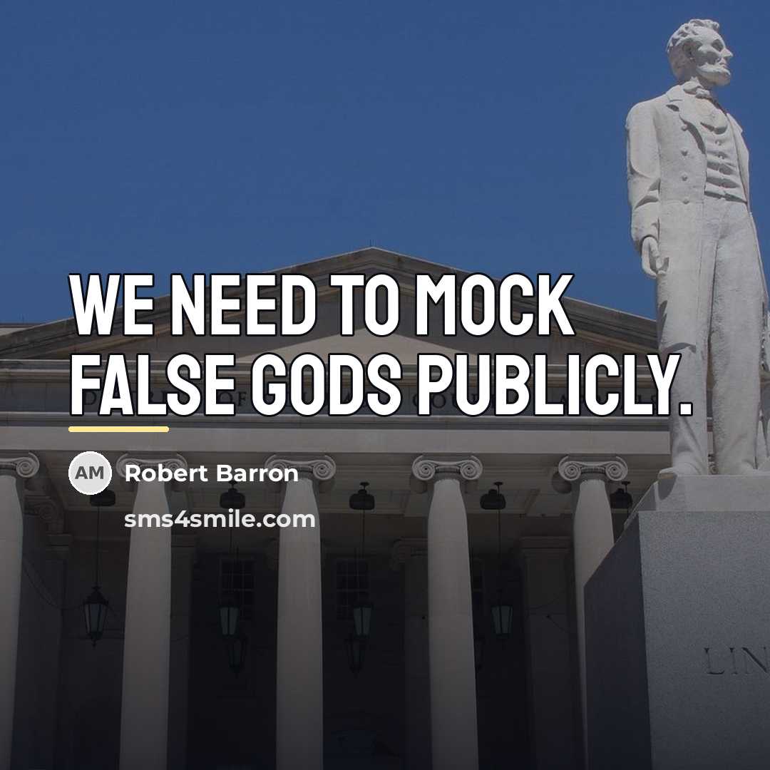 “We need to mock false gods publicly.…” quote by Robert Barron