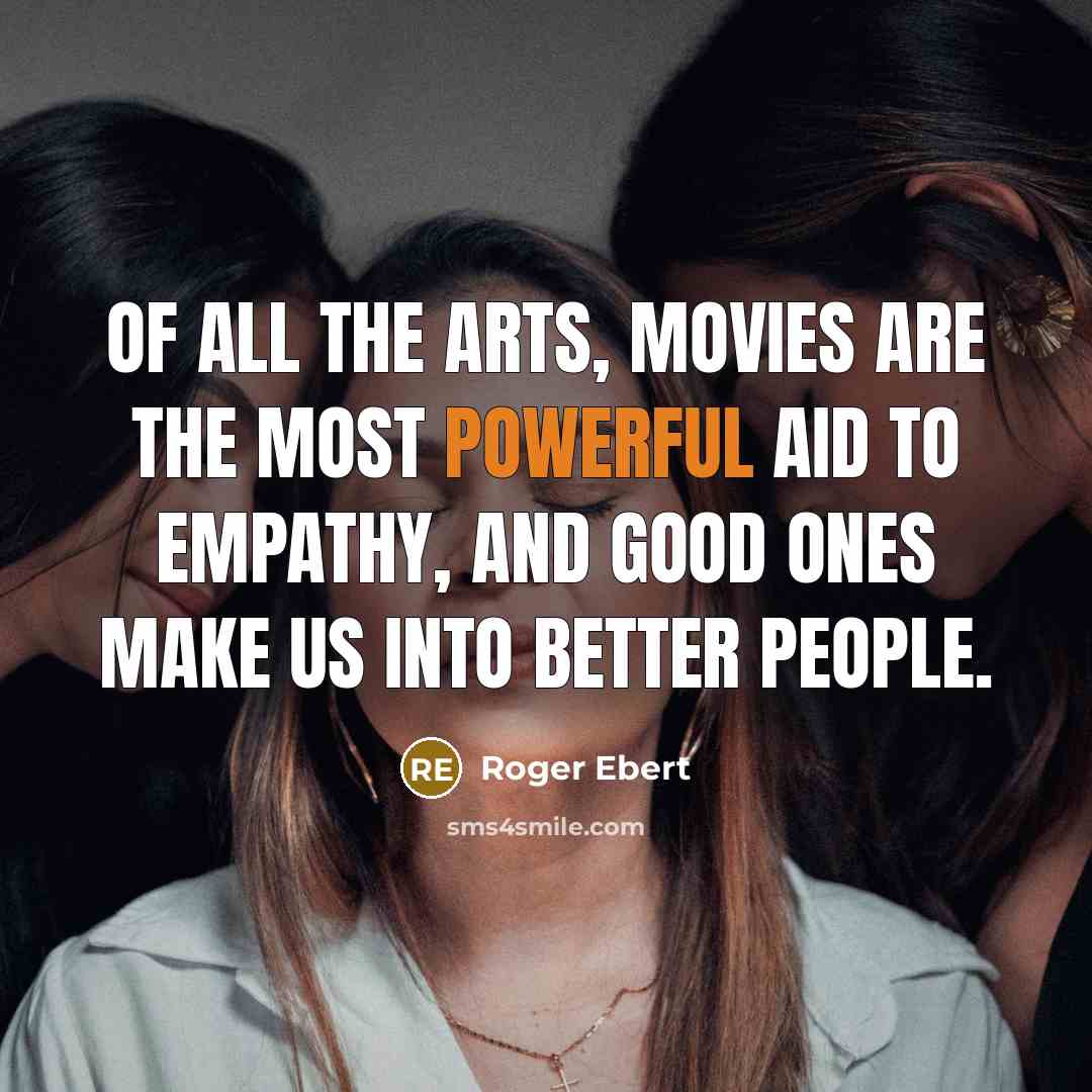 “Of all the arts, movies are the most powerful aid…” quote by Roger Ebert