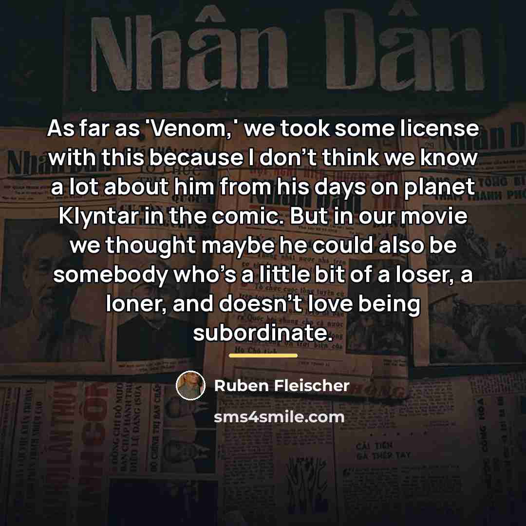 “As far as 'Venom,' we took some license with this…” quote by Ruben Fleischer