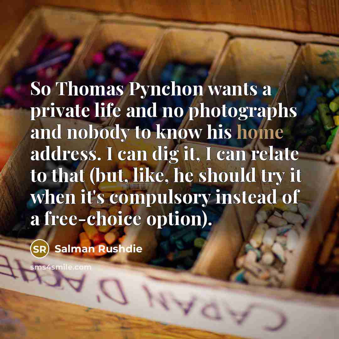 “So Thomas Pynchon wants a private life and no photographs…” quote by Salman Rushdie