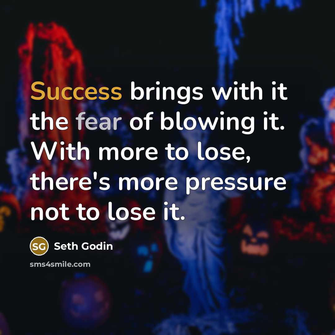 “Success brings with it the fear of blowing it. With…” quote by Seth Godin