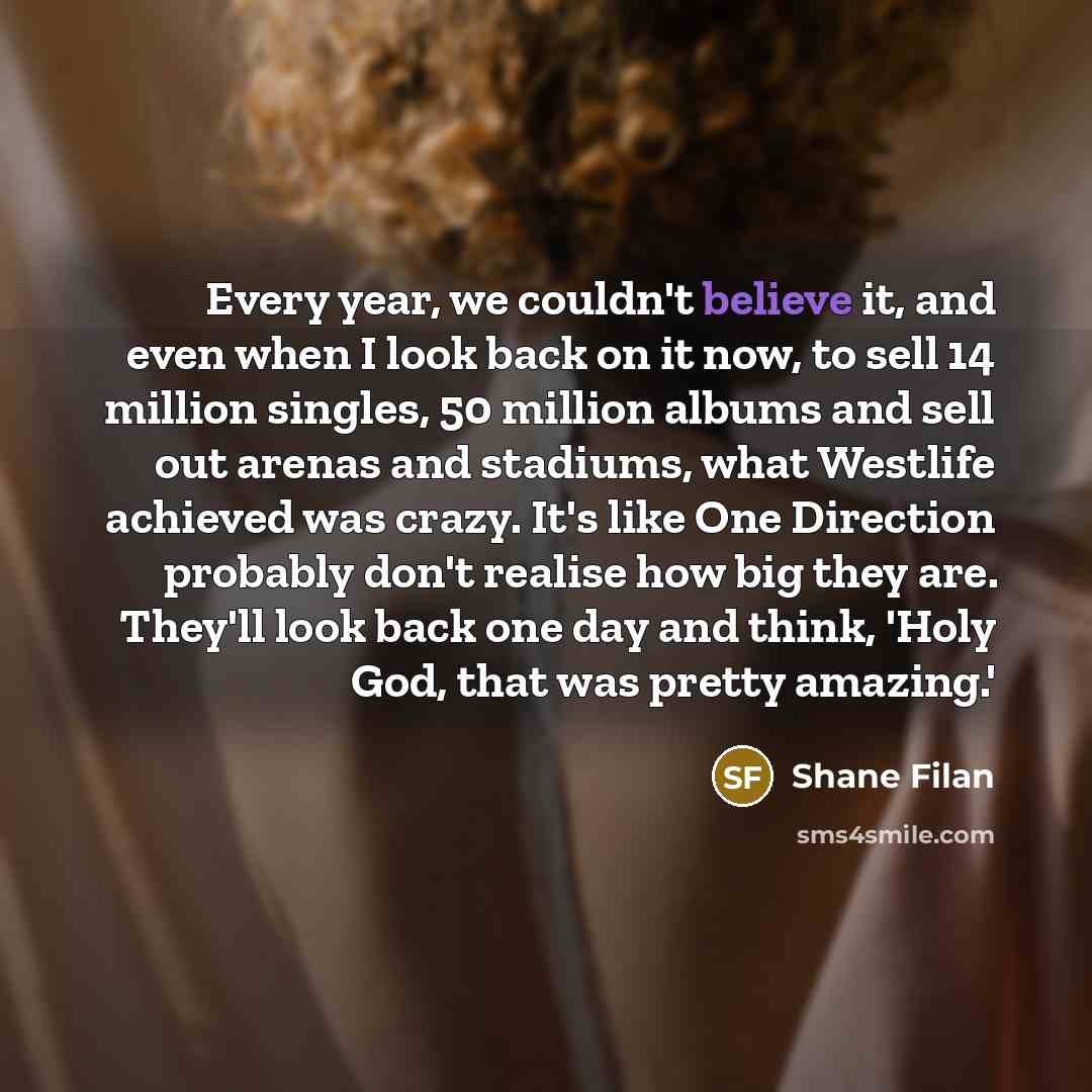 “Every year, we couldn't believe it, and even when I…” quote by Shane Filan