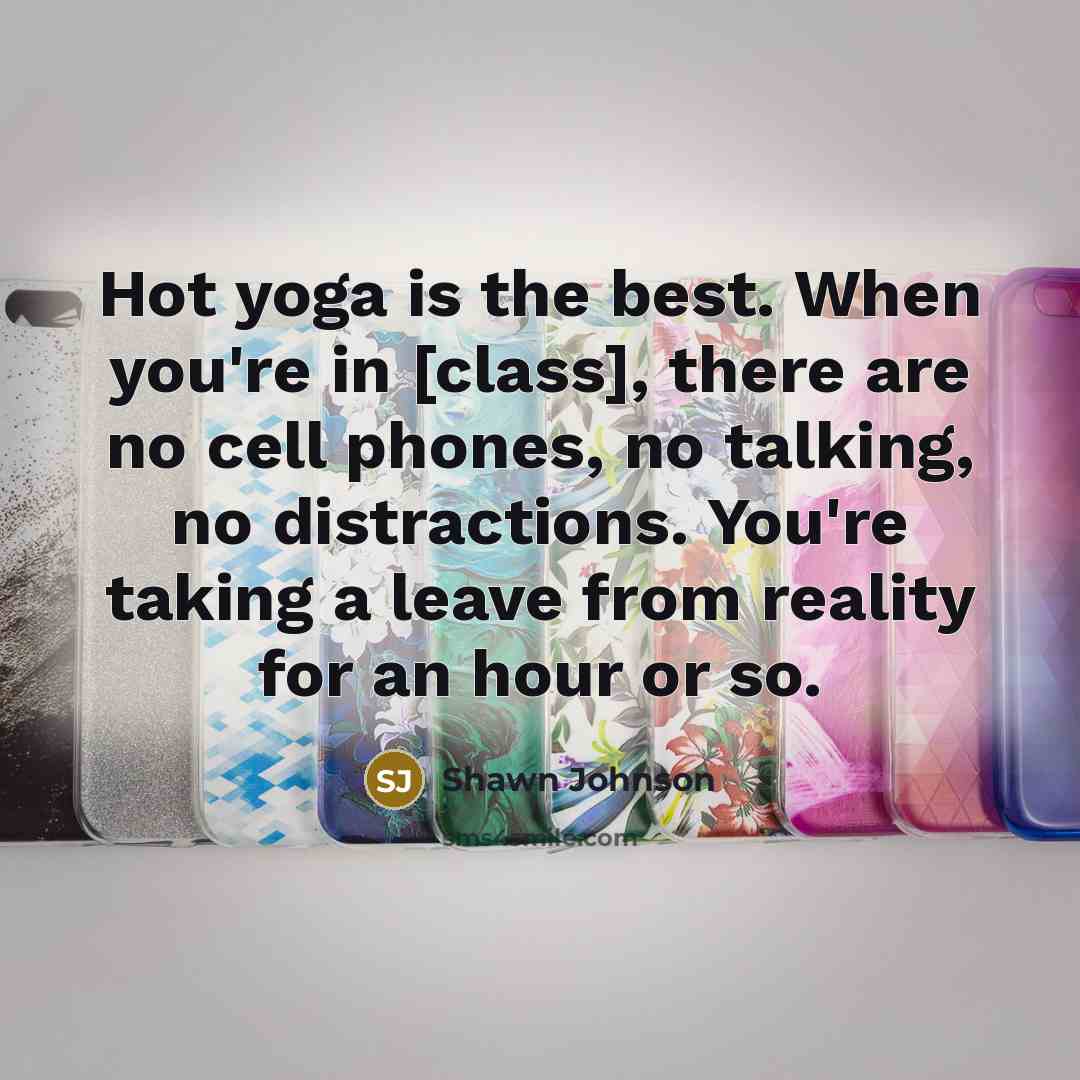 “Hot yoga is the best. When you're in [class], there…” quote by Shawn Johnson