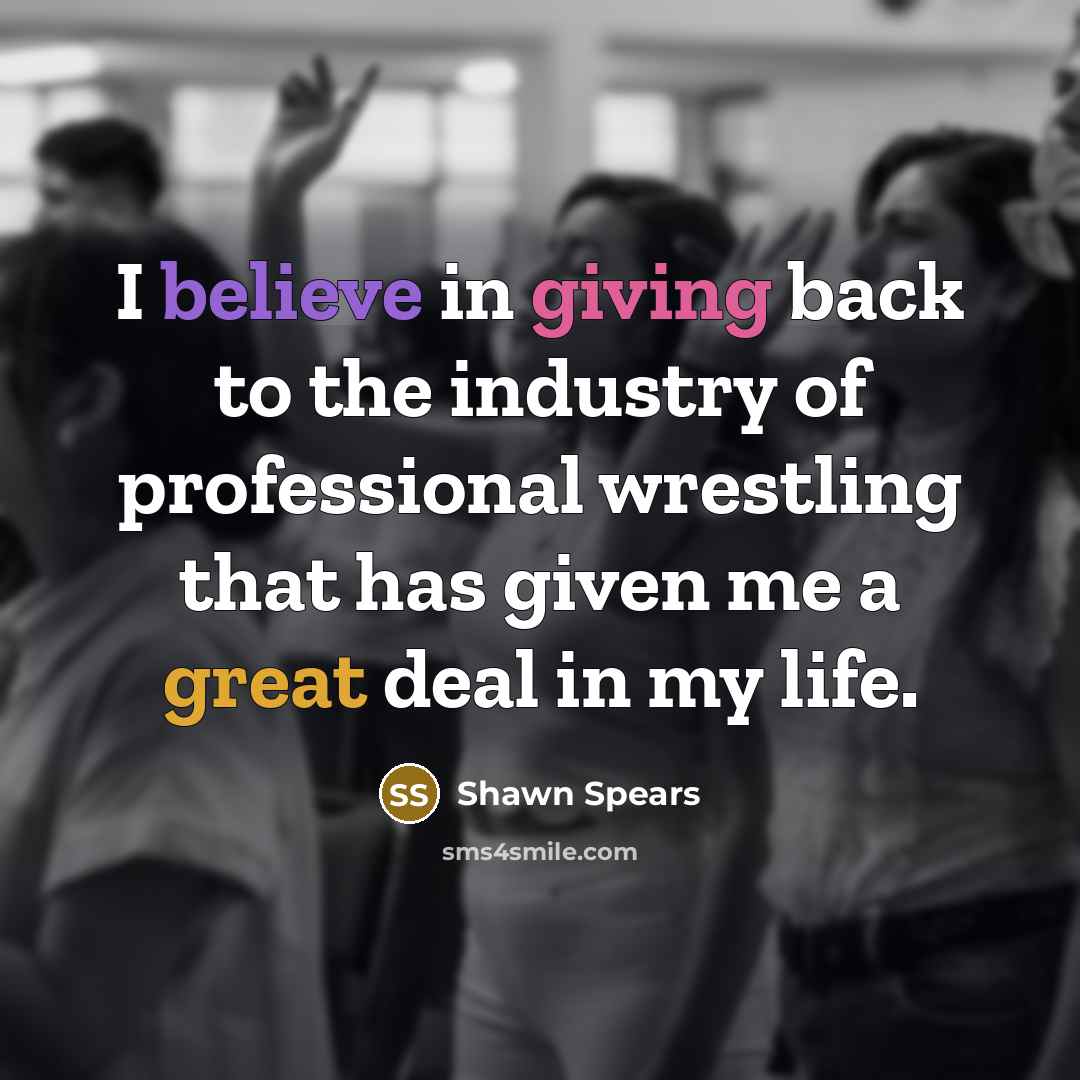“I believe in giving back to the industry of professional…” quote by Shawn Spears