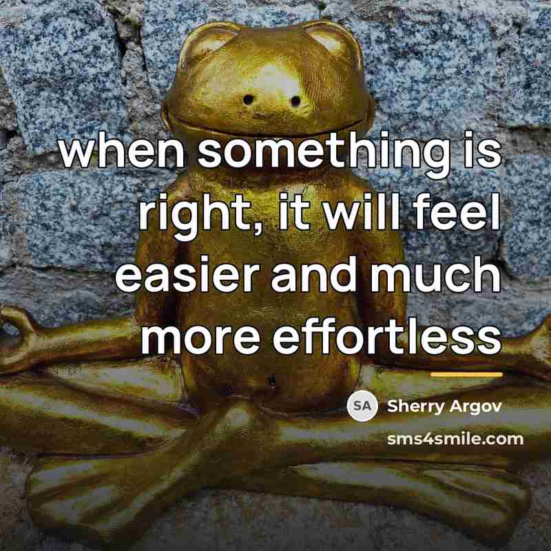 “when something is right, it will feel easier and much…” quote by Sherry Argov