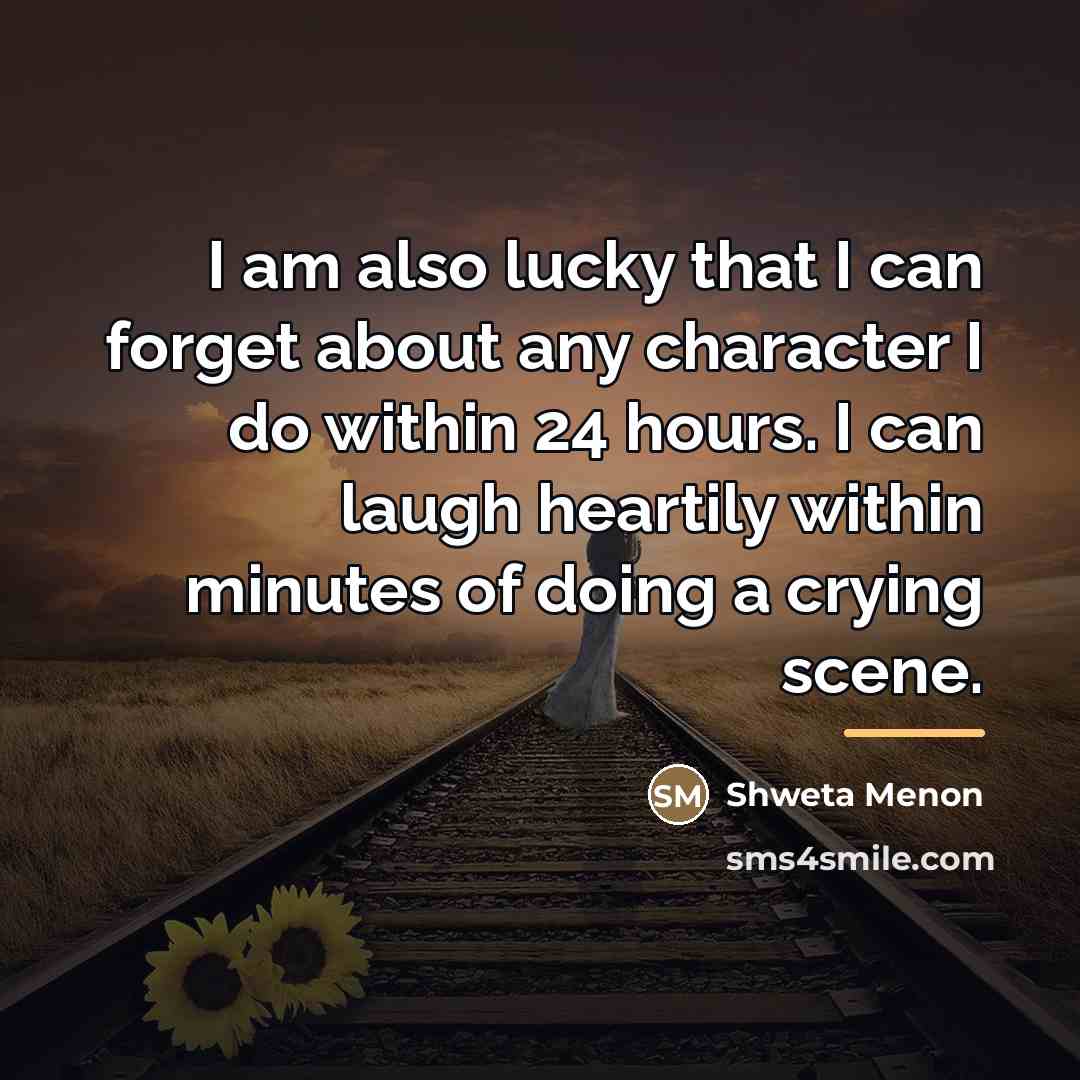 “I am also lucky that I can forget about any…” quote by Shweta Menon