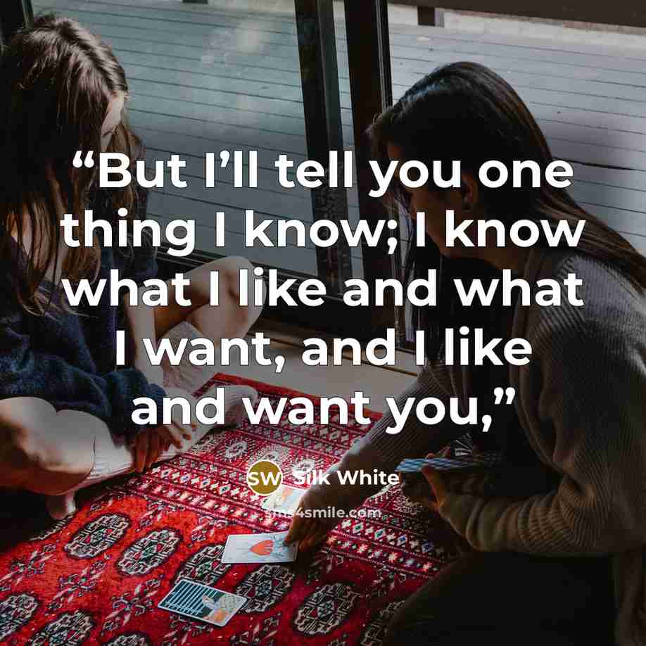 “But I’ll tell you one thing I know; I know what I like and what I want, and I like and want you,” quote by Silk White