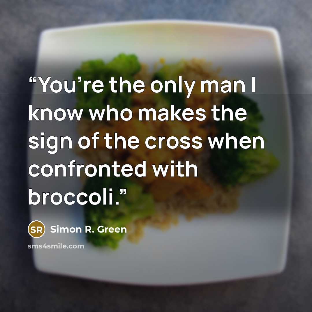 “You’re the only man I know who makes the sign of the cross when confronted with broccoli.” quote by Simon R. Green