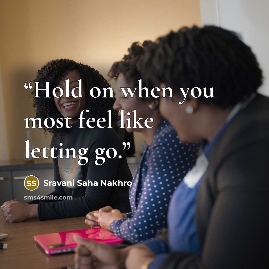 “Hold on when you most feel like letting go.” quote by Sravani Saha Nakhro