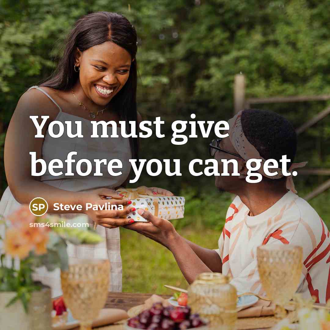 “You must give before you can get.…” quote by Steve Pavlina