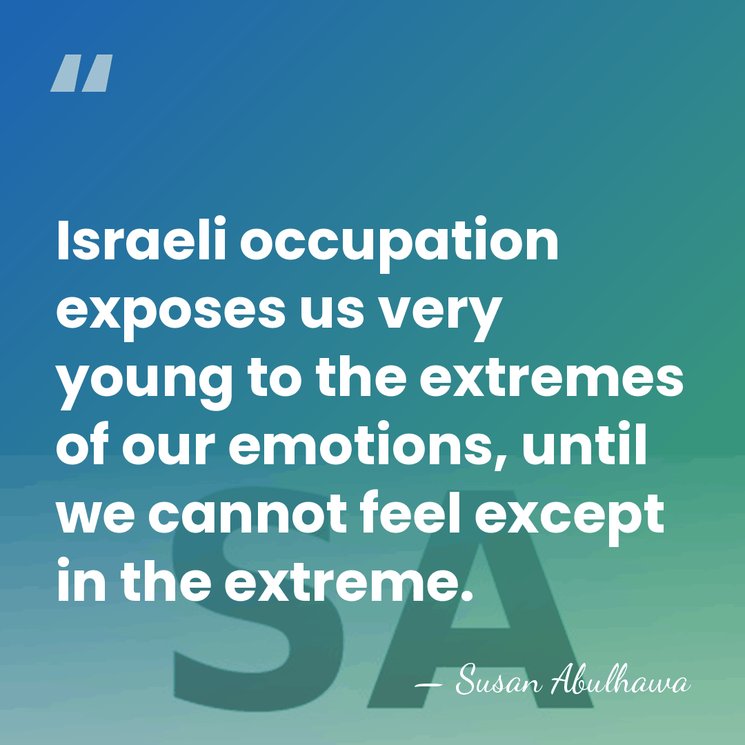 Israeli occupation exposes us very young to the extremes of our emotions,&hellip; - Susan Abulhawa