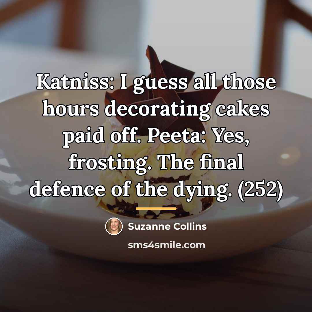 “Katniss: I guess all those hours decorating cakes paid off.…” quote by Suzanne Collins