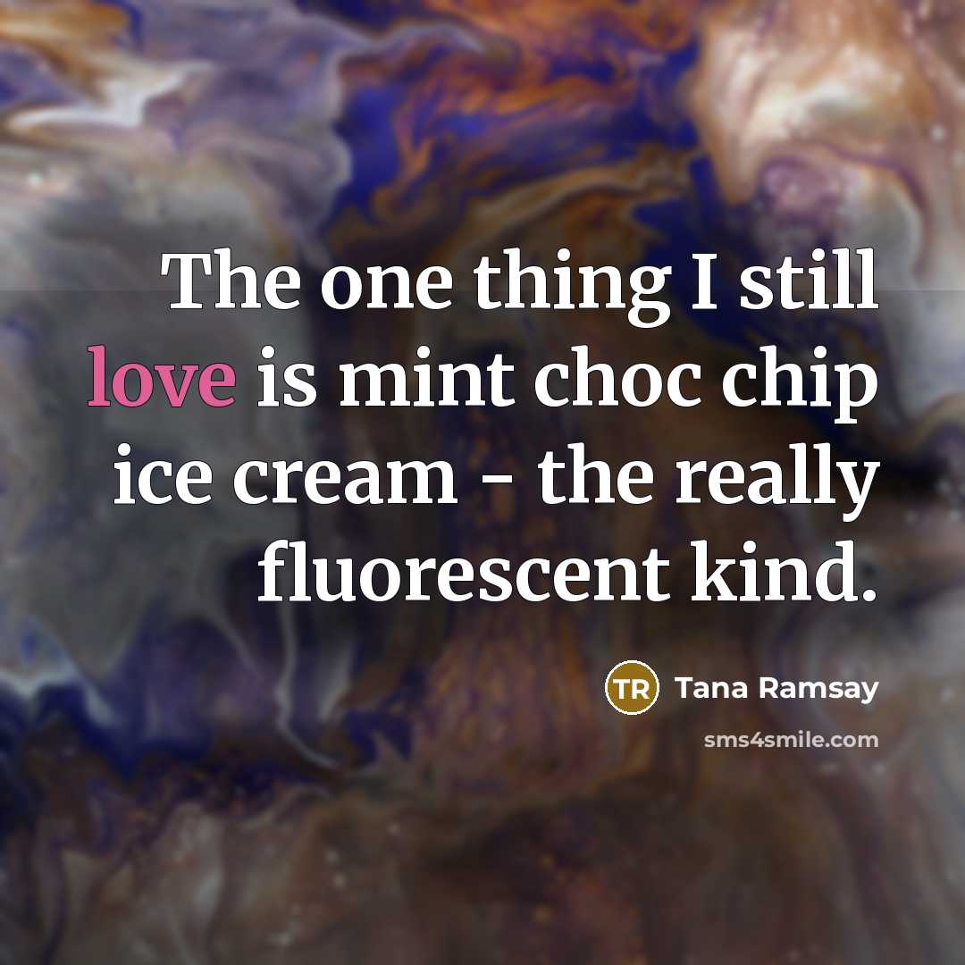 “The one thing I still love is mint choc chip…” quote by Tana Ramsay