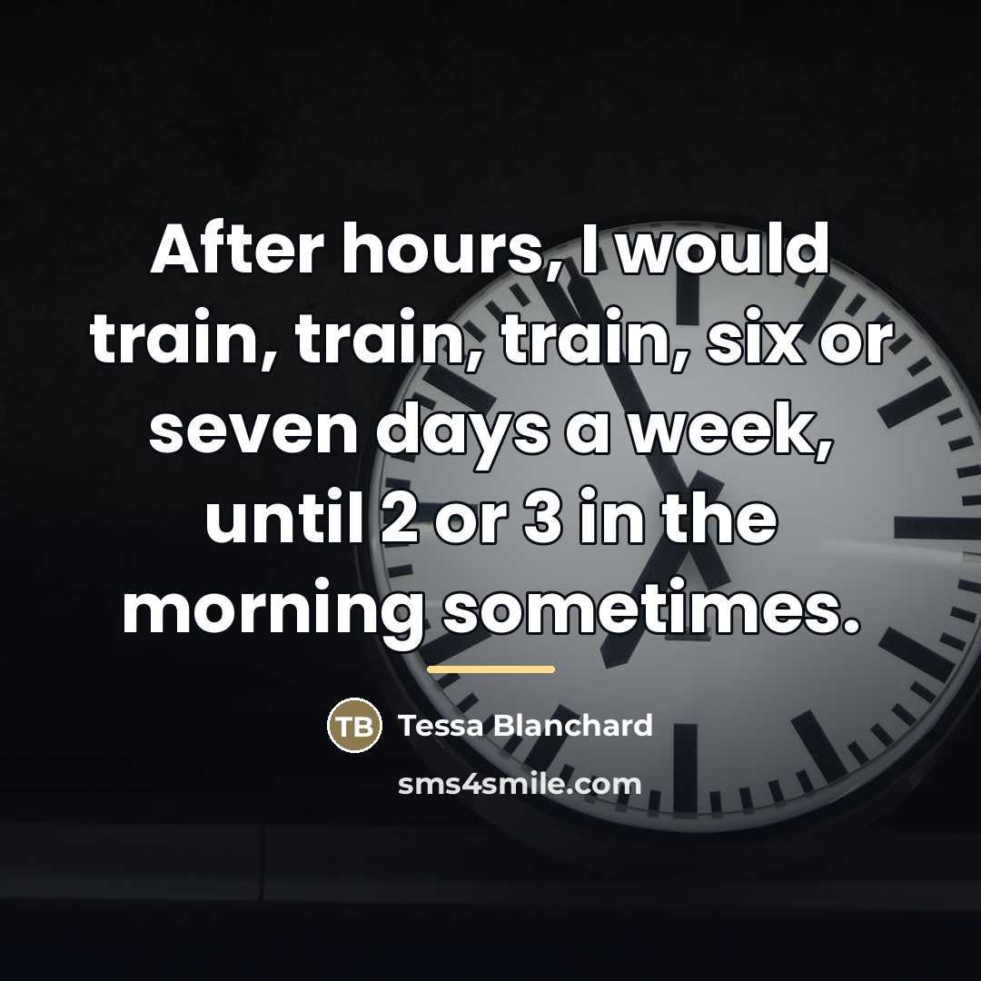 “After hours, I would train, train, train, six or seven…” quote by Tessa Blanchard