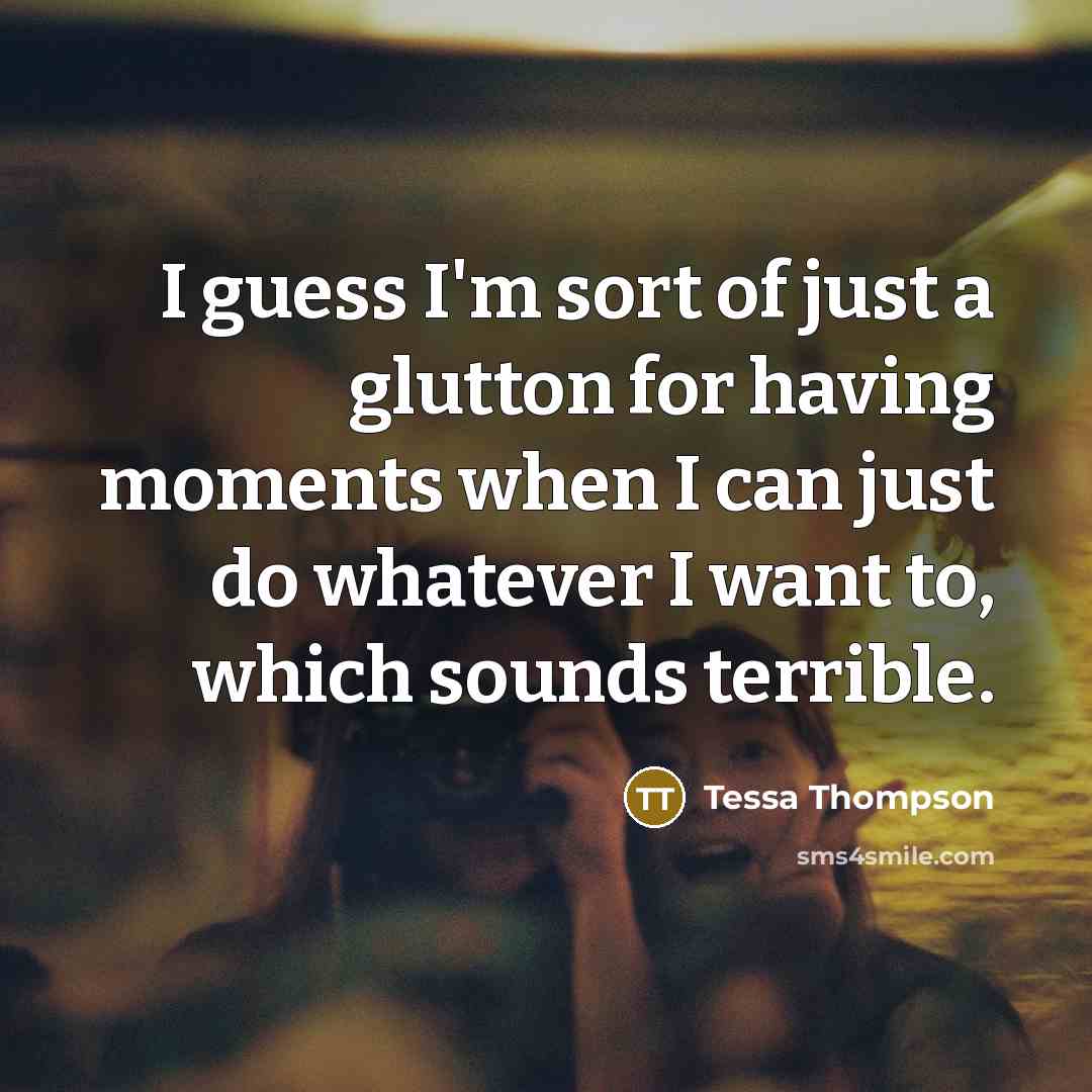 “I guess I'm sort of just a glutton for having…” quote by Tessa Thompson