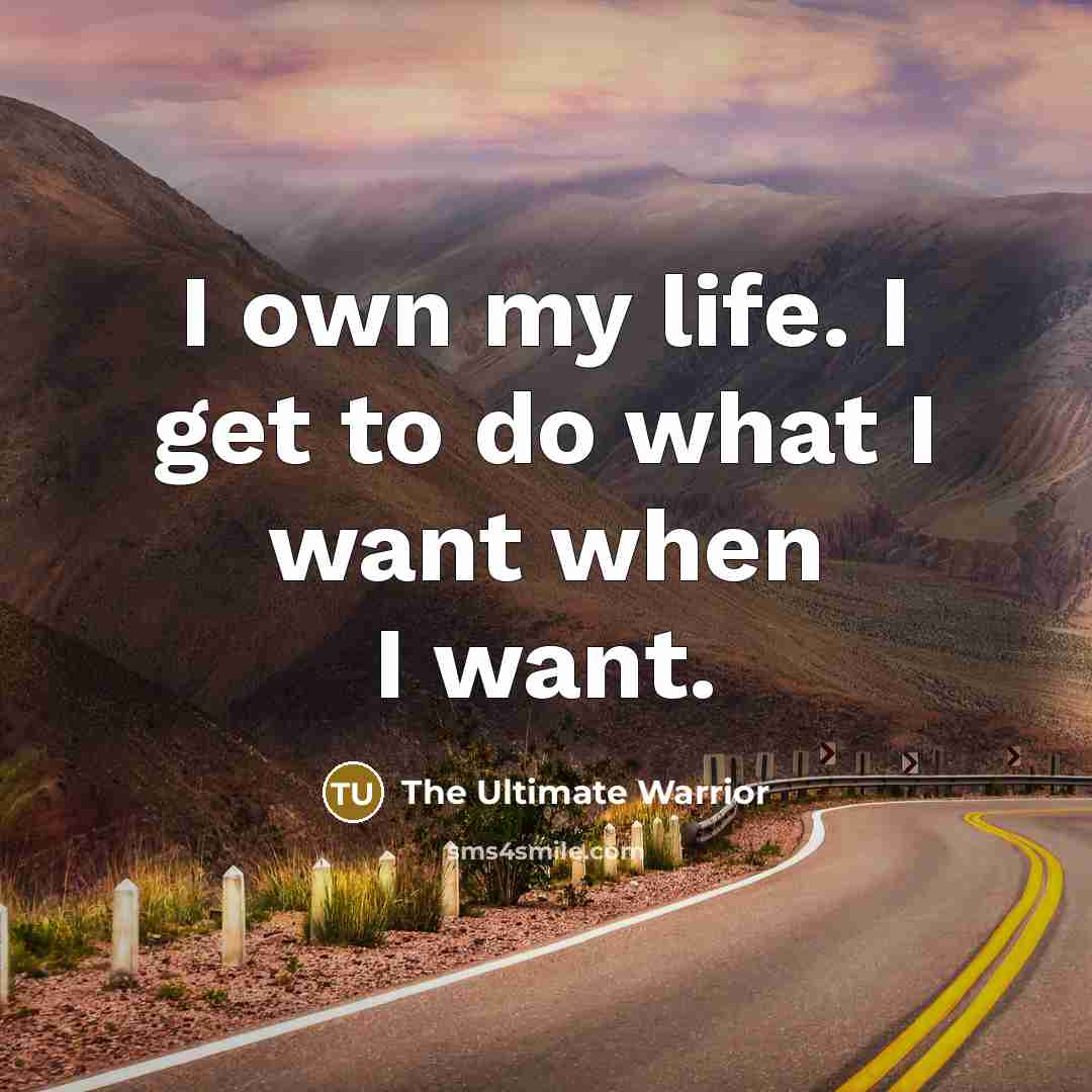 “I own my life. I get to do what I…” quote by The Ultimate Warrior
