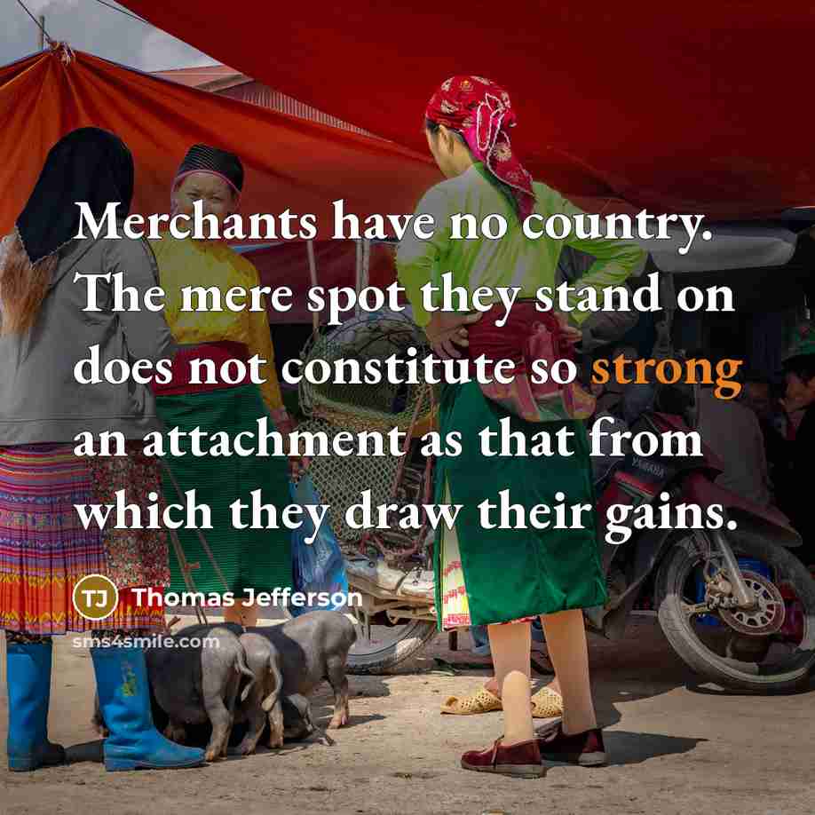 “Merchants have no country. The mere spot they stand on…” quote by Thomas Jefferson