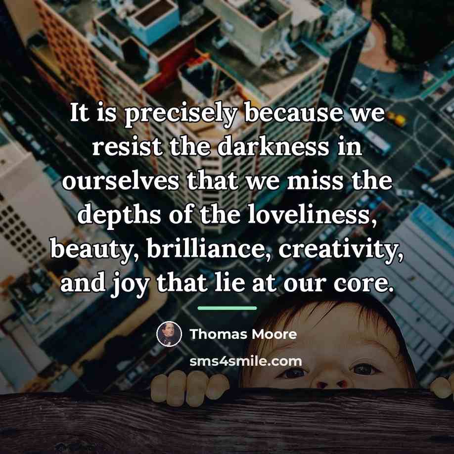 “It is precisely because we resist the darkness in ourselves…” quote by Thomas Moore