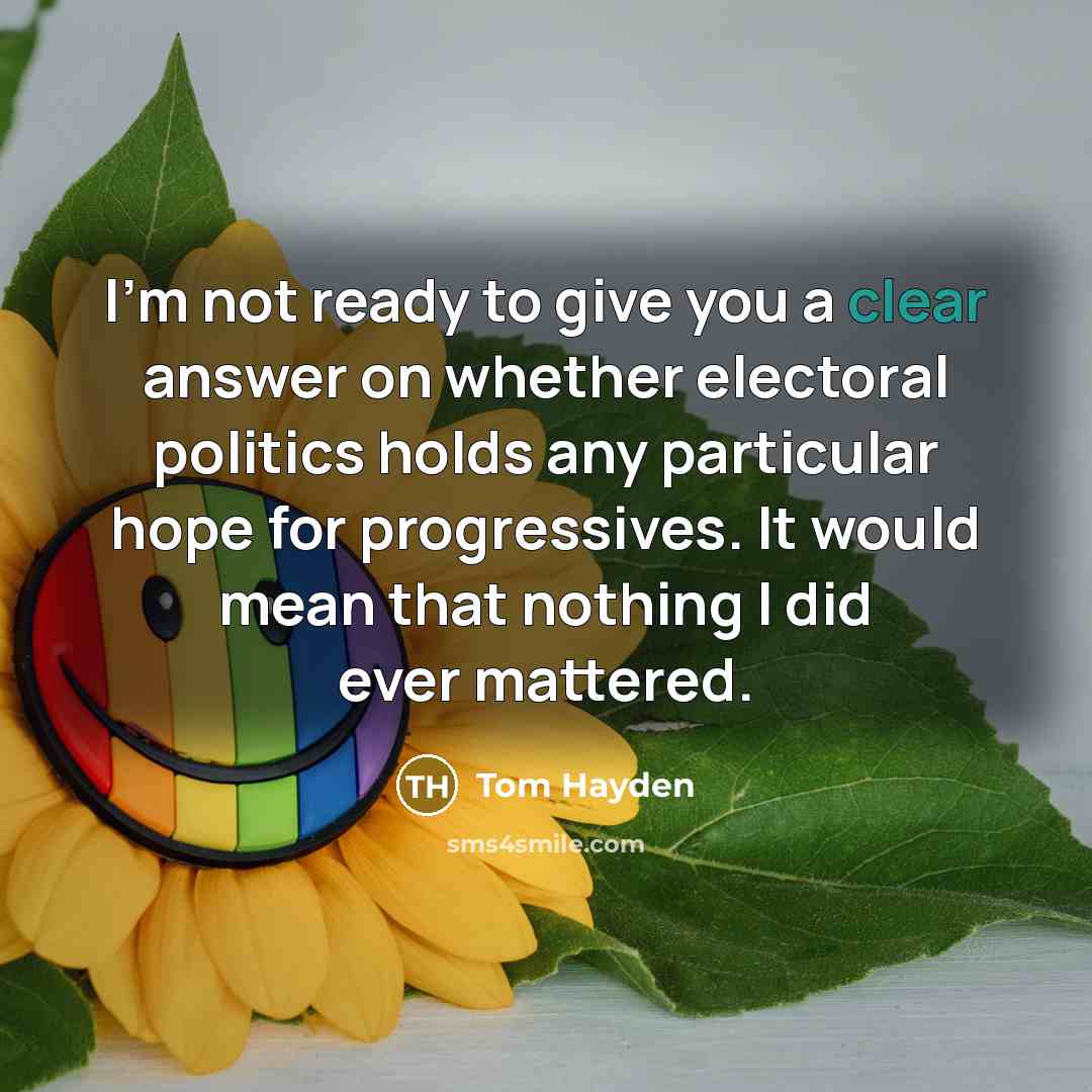 “I'm not ready to give you a clear answer on…” quote by Tom Hayden