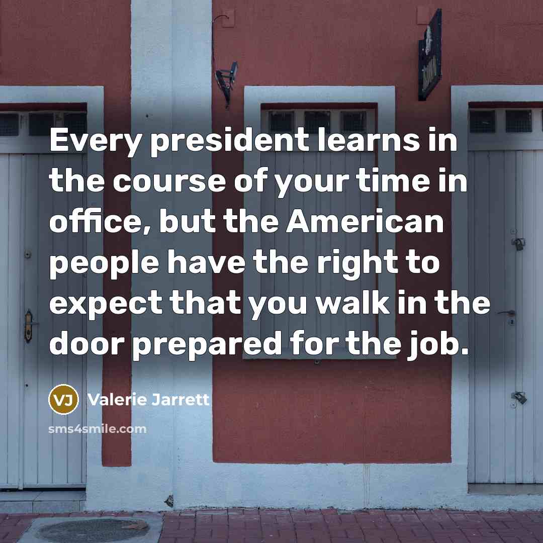 “Every president learns in the course of your time in…” quote by Valerie Jarrett