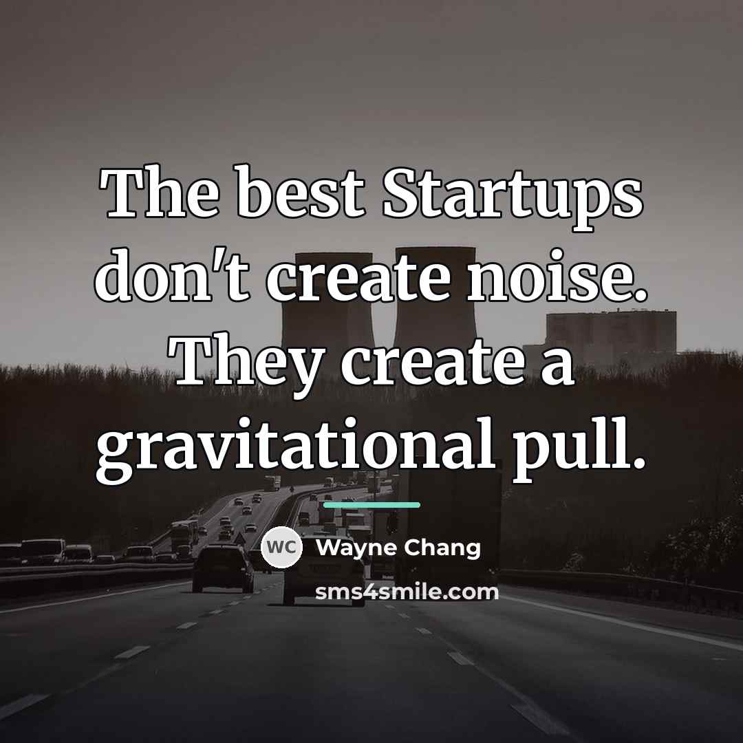 “The best Startups don't create noise. They create a gravitational…” quote by Wayne Chang
