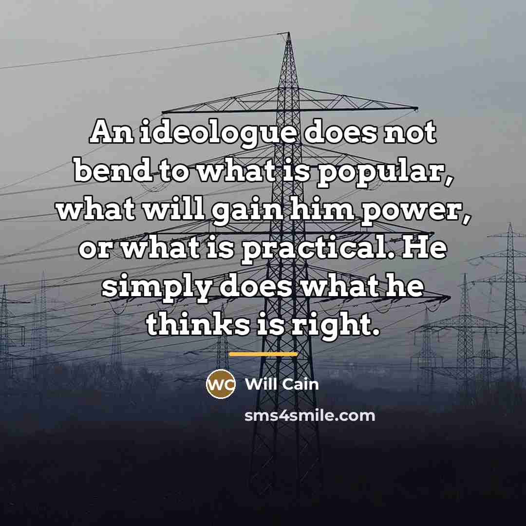 “An ideologue does not bend to what is popular, what…” quote by Will Cain