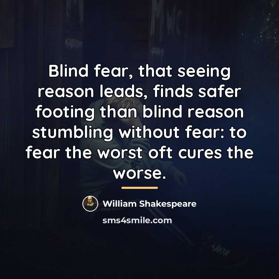 “Blind fear, that seeing reason leads, finds safer footing than…” quote by William Shakespeare