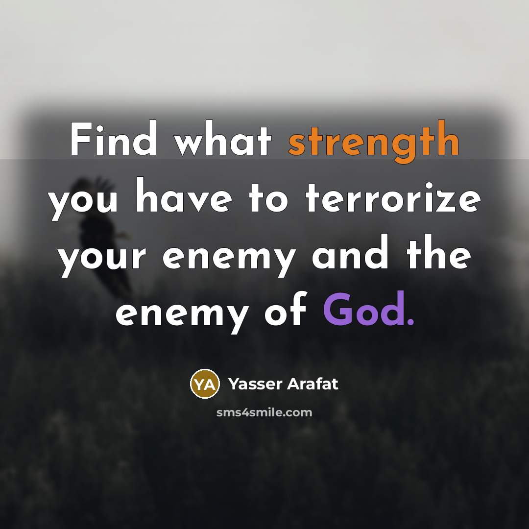 “Find what strength you have to terrorize your enemy and…” quote by Yasser Arafat