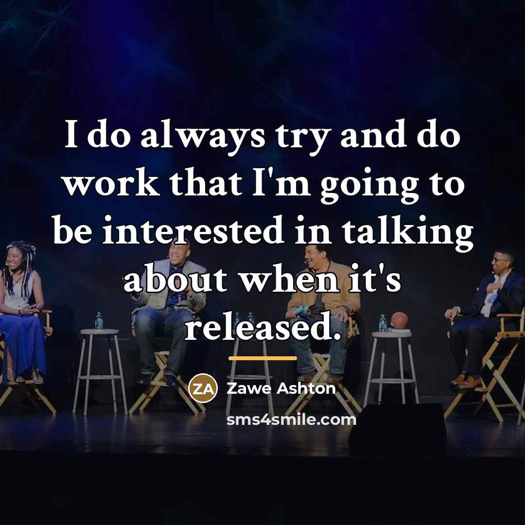 “I do always try and do work that I'm going…” quote by Zawe Ashton
