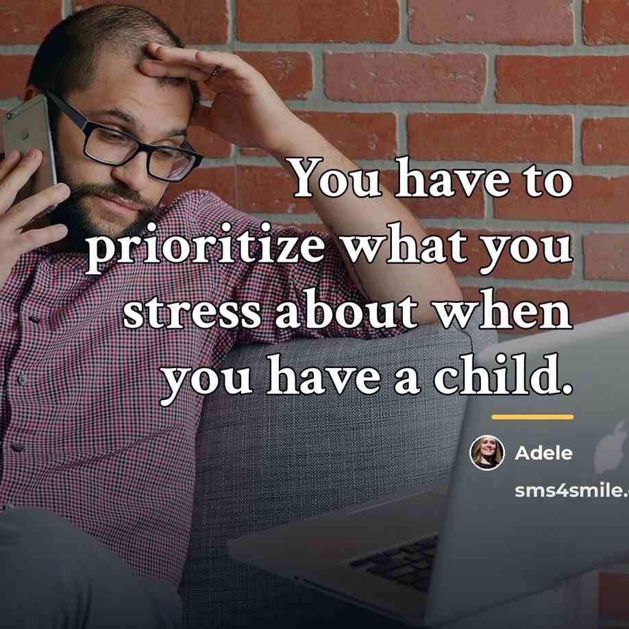 “You have to prioritize what you stress about when you…” quote by Adele