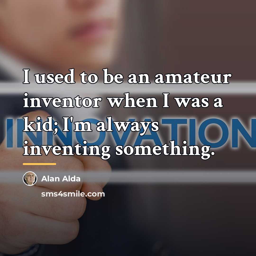 “I used to be an amateur inventor when I was…” quote by Alan Alda