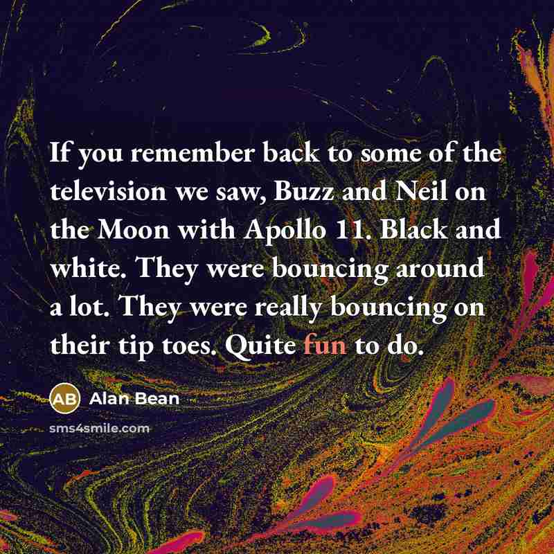 “If you remember back to some of the television we…” quote by Alan Bean
