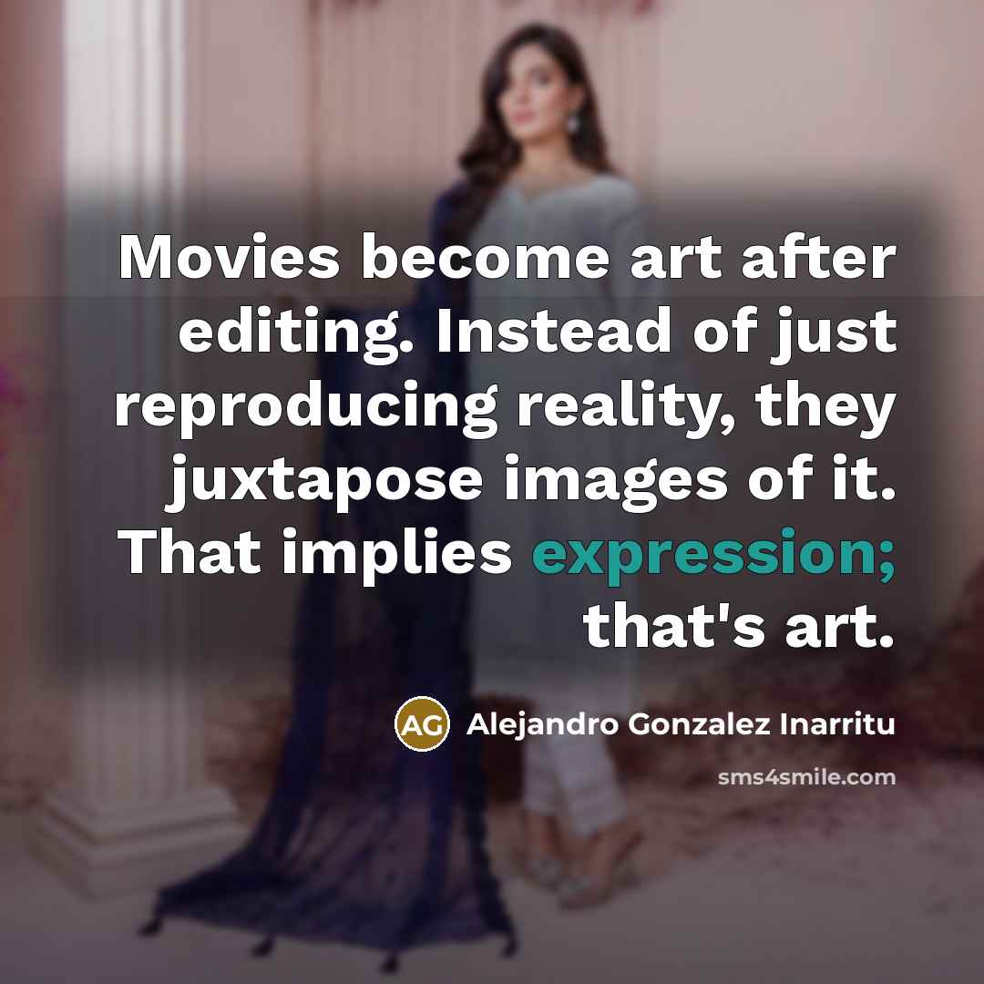“Movies become art after editing. Instead of just reproducing reality,…” quote by Alejandro Gonzalez Inarritu