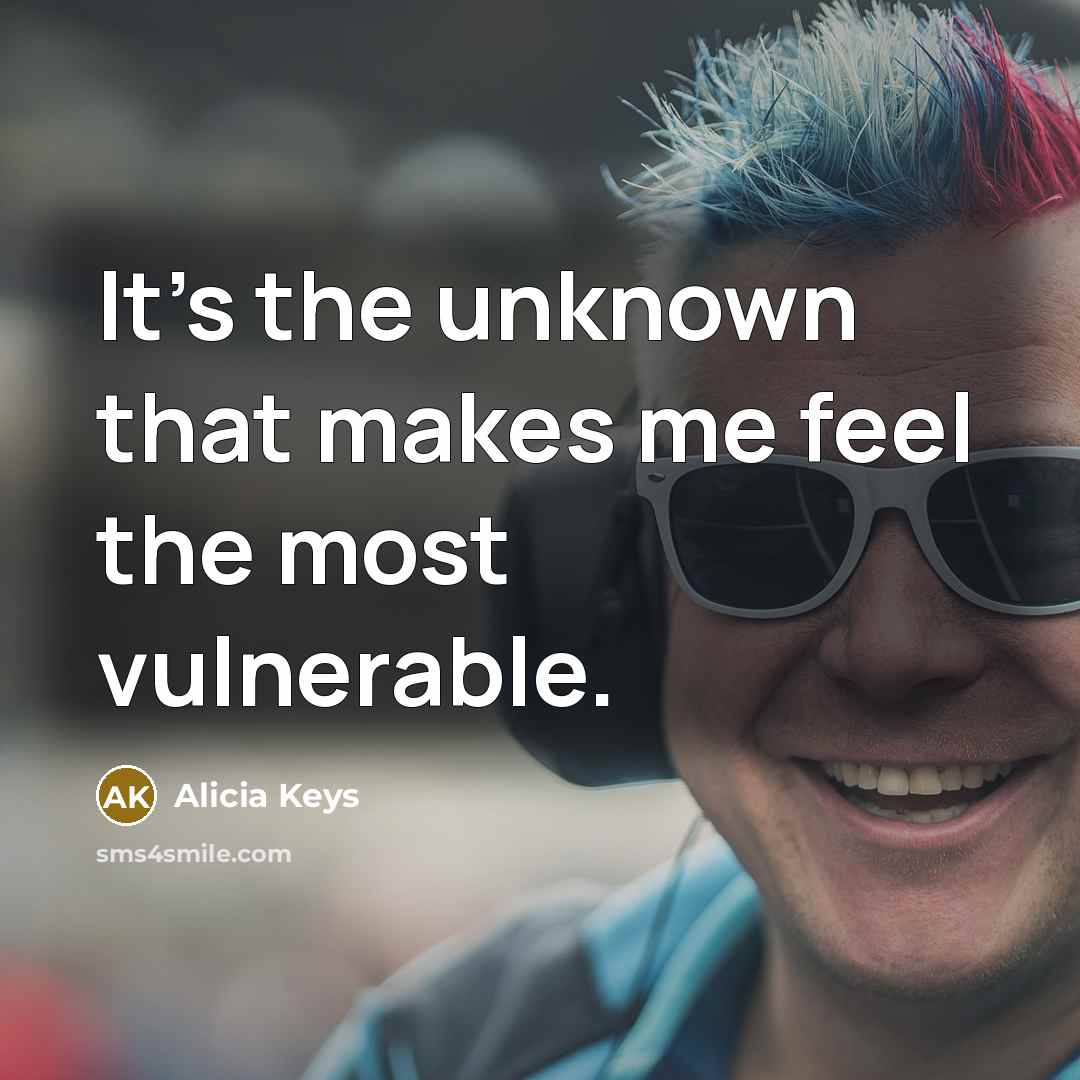 “It's the unknown that makes me feel the most vulnerable.…” quote by Alicia Keys