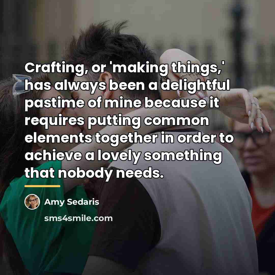 “Crafting, or 'making things,' has always been a delightful pastime…” quote by Amy Sedaris
