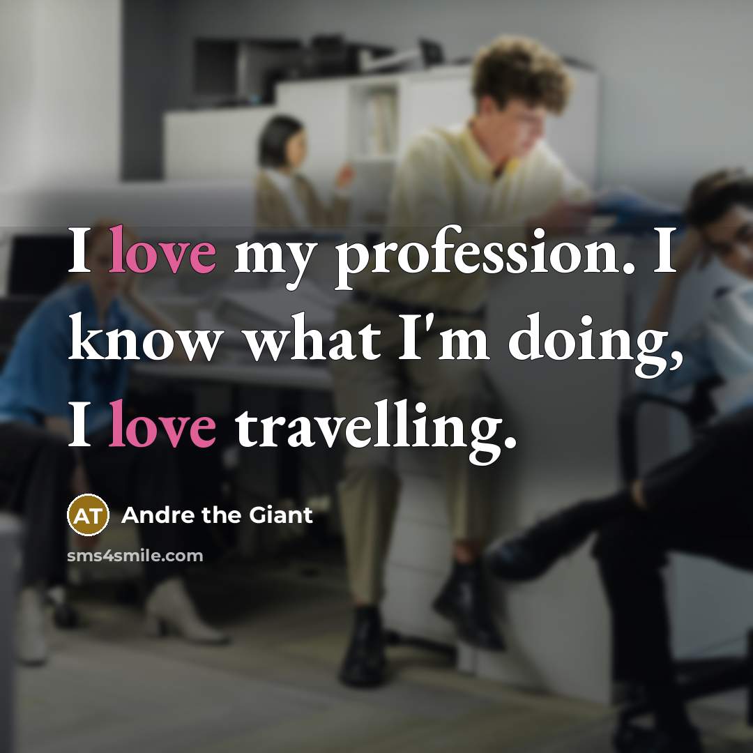 “I love my profession. I know what I'm doing, I…” quote by Andre The Giant