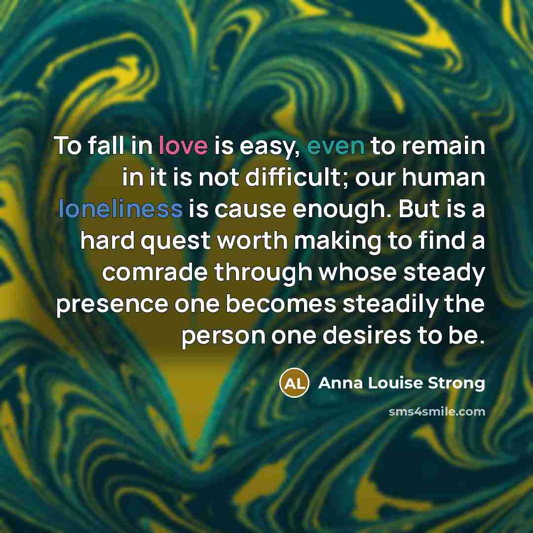 “To fall in love is easy, even to remain in…” quote by Anna Louise Strong