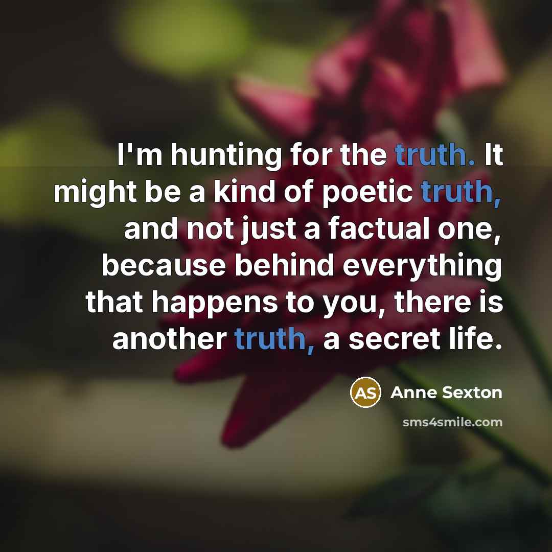 “I'm hunting for the truth. It might be a kind…” quote by Anne Sexton